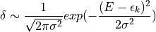 \delta \sim \frac{1}{\sqrt{2\pi\sigma^2}} exp( -\frac{(E - \epsilon_k)^2}{2\sigma^2})